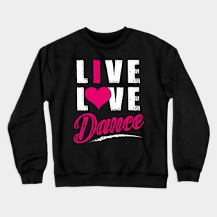 Live Love Dance Dancer Crewneck Sweatshirt